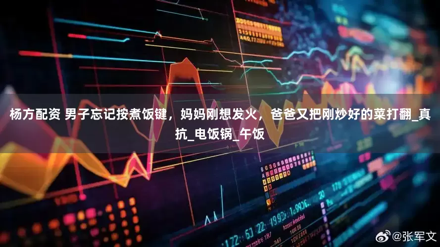杨方配资 男子忘记按煮饭键，妈妈刚想发火，爸爸又把刚炒好的菜打翻_真抗_电饭锅_午饭