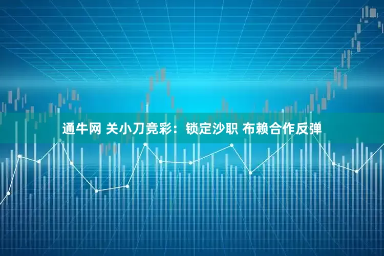 通牛网 关小刀竞彩：锁定沙职 布赖合作反弹